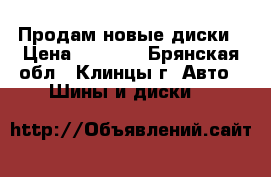 Продам новые диски › Цена ­ 4 000 - Брянская обл., Клинцы г. Авто » Шины и диски   